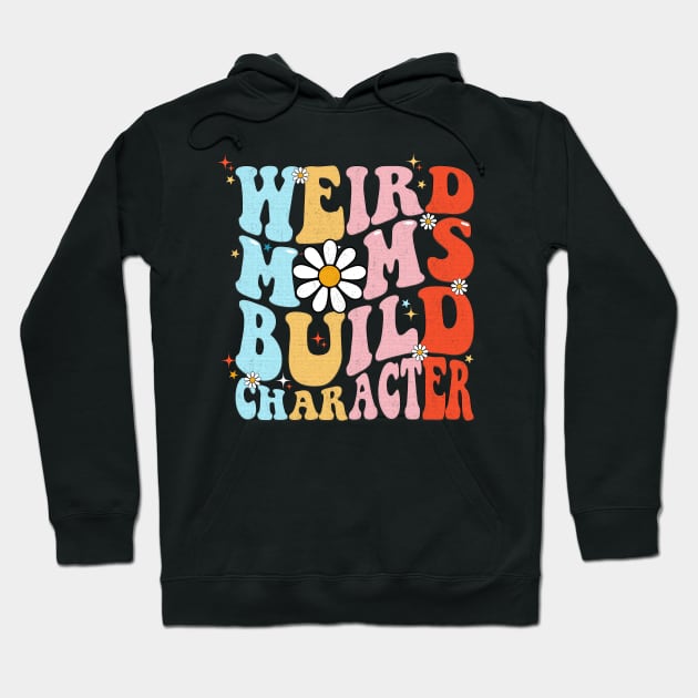 Weird Moms Build Character Funny Mother's Day Mom Hoodie by Flow-designs